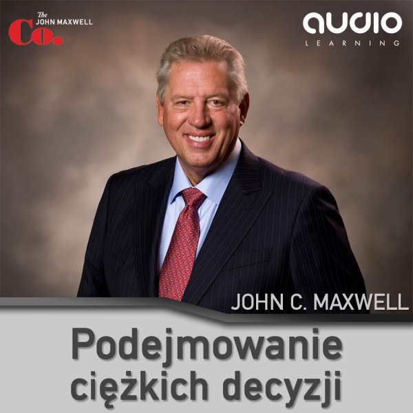 John C. Maxwell: Podejmowanie cikich decyzji - okadka